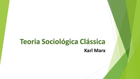 Teoria Sociológica Clássica Karl Marx. Karl Marx (1818 – 1883)  Movimento Dialético da História: Tese vs. Antítese  Síntese (Teoria do Conflito)  Centralidade.