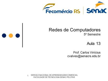 Redes de Computadores 5º Semestre Aula 13 Prof. Carlos Vinícius SERVIÇO NACIONAL DE APRENDIZAGEM COMERCIAL FACULDADE DE TECNOLOGIA.