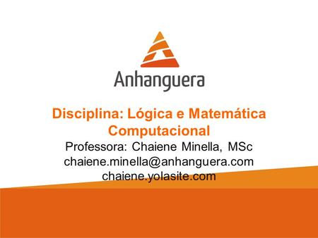 Disciplina: Lógica e Matemática Computacional Professora: Chaiene Minella, MSc chaiene.yolasite.com.