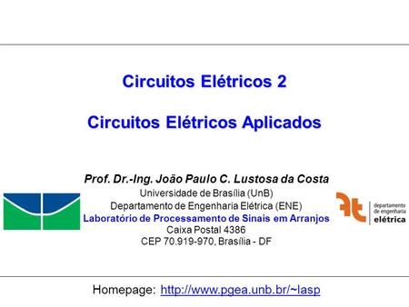 Universidade de Brasília Laboratório de Processamento de Sinais em Arranjos 1 Circuitos Elétricos 2 Circuitos Elétricos Aplicados Prof. Dr.-Ing. João Paulo.