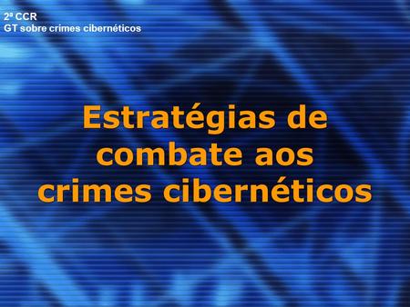Estratégias de combate aos crimes cibernéticos 2ª CCR GT sobre crimes cibernéticos.