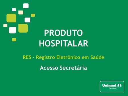 PRODUTO HOSPITALAR RES - Registro Eletrônico em Saúde Acesso Secretária.