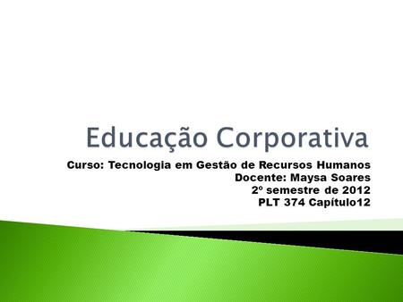 Curso: Tecnologia em Gestão de Recursos Humanos Docente: Maysa Soares 2º semestre de 2012 PLT 374 Capítulo12.