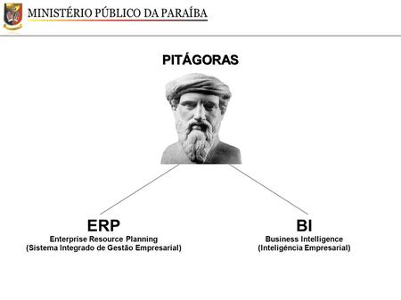 ERP Enterprise Resource Planning (Sistema Integrado de Gestão Empresarial) BI Business Intelligence (Inteligência Empresarial) PITÁGORAS.