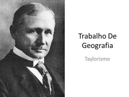Trabalho De Geografia Taylorismo. O Que É? Também conhecido como Administração Científica, o Taylorismo é um sistema de organização industrial criado.