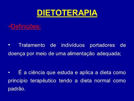 DIETOTERAPIA Definições: Tratamento de indivíduos portadores de doença por meio de uma alimentação adequada; É a ciência que estuda e aplica a dieta como.