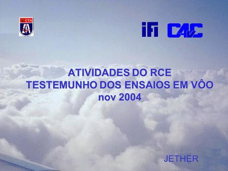 ATIVIDADES DO RCE TESTEMUNHO DOS ENSAIOS EM VÔO nov 2004 JETHER.