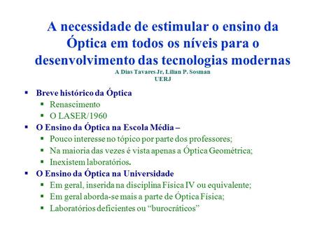 A necessidade de estimular o ensino da Óptica em todos os níveis para o desenvolvimento das tecnologias modernas A Dias Tavares Jr, Lilian P. Sosman UERJ.