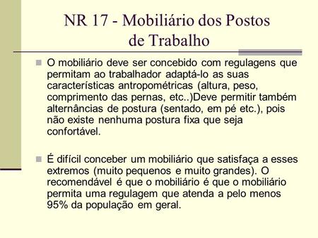 NR 17 - Mobiliário dos Postos de Trabalho O mobiliário deve ser concebido com regulagens que permitam ao trabalhador adaptá-lo as suas características.