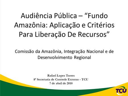 Audiência Pública – “Fundo Amazônia: Aplicação e Critérios Para Liberação De Recursos” Comissão da Amazônia, Integração Nacional e de Desenvolvimento Regional.