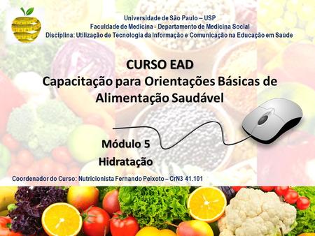 CURSO EAD CURSO EAD Capacitação para Orientações Básicas de Alimentação Saudável Módulo 5 Hidratação Universidade de São Paulo – USP Faculdade de Medicina.