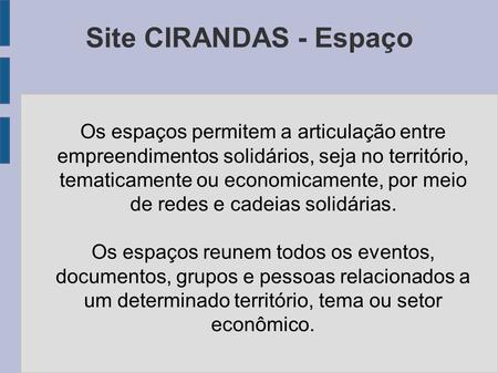 Site CIRANDAS - Espaço Os espaços permitem a articulação entre empreendimentos solidários, seja no território, tematicamente ou economicamente, por meio.