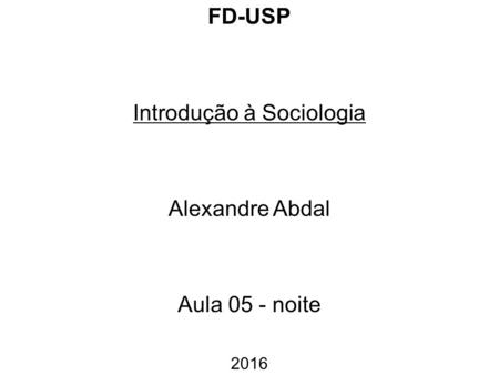 FD-USP Introdução à Sociologia Alexandre Abdal Aula 05 - noite 2016.