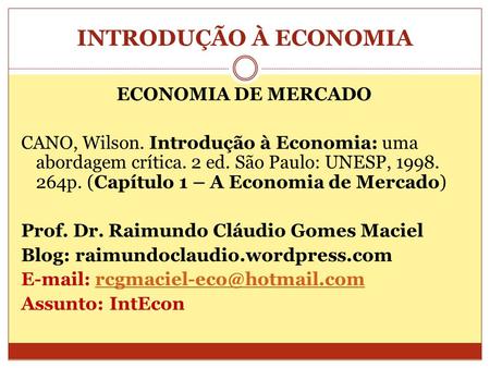INTRODUÇÃO À ECONOMIA ECONOMIA DE MERCADO CANO, Wilson. Introdução à Economia: uma abordagem crítica. 2 ed. São Paulo: UNESP, 1998. 264p. (Capítulo 1 –
