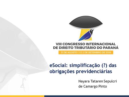 ESocial: simplificação (?) das obrigações previdenciárias Nayara Tataren Sepulcri de Camargo Pinto.