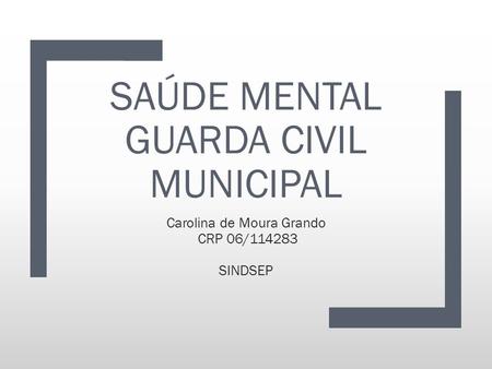 SAÚDE MENTAL GUARDA CIVIL MUNICIPAL Carolina de Moura Grando CRP 06/114283 SINDSEP.