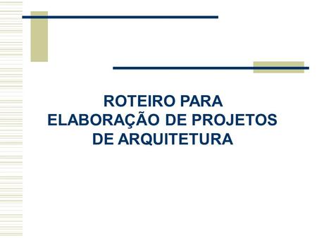 ROTEIRO PARA ELABORAÇÃO DE PROJETOS DE ARQUITETURA.