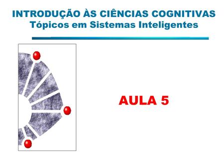 INTRODUÇÃO ÀS CIÊNCIAS COGNITIVAS Tópicos em Sistemas Inteligentes AULA 5.