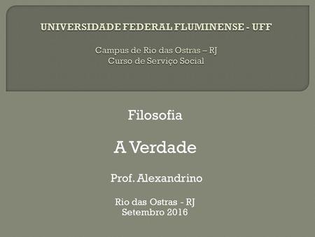 Filosofia A Verdade Prof. Alexandrino Rio das Ostras - RJ Setembro 2016.