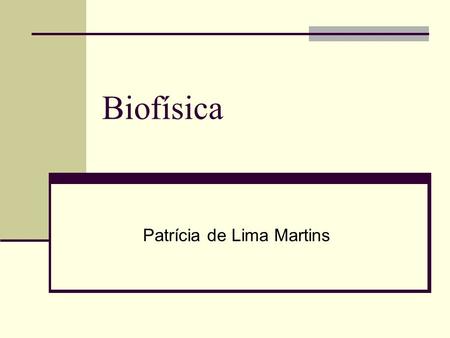 Biofísica Patrícia de Lima Martins. Biofísica dos Sistemas Fisiológicos.