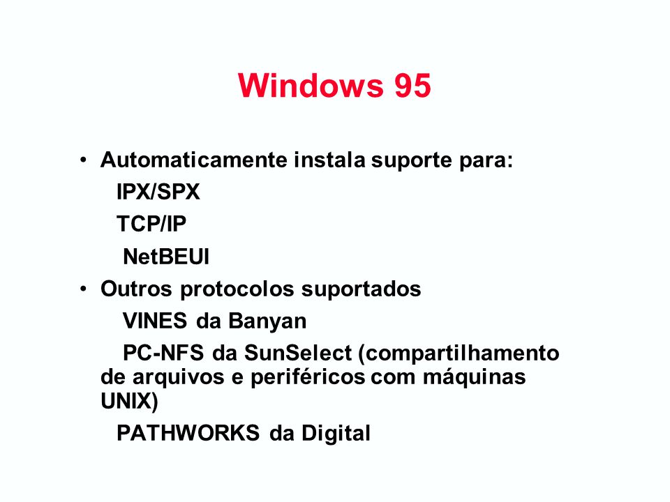 Windows 95 Automaticamente instala suporte para: IPX/SPX TCP/IP NetBEUI  Outros protocolos suportados VINES da Banyan PC-NFS da SunSelect  (compartilhamento. - ppt carregar
