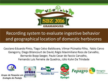 Recording system to evaluate ingestive behavior and geographical location of domestic herbivores Cassiano Eduardo Pinto, Tiago Celso Baldissera, Vilmar.