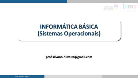 Prof. Silvano Oliveira / 32 INFORMÁTICA BÁSICA (Sistemas Operacionais)