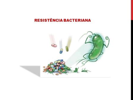RESISTÊNCIA BACTERIANA. O QUE É RESISTÊNCIA BACTERIANA? o Resistência Bacteriana é uma situação na qual um agente antimicrobiano não consegue mais destruir.