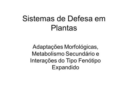 Sistemas de Defesa em Plantas Adaptações Morfológicas, Metabolismo Secundário e Interações do Tipo Fenótipo Expandido.