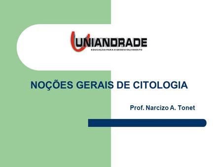 NOÇÕES GERAIS DE CITOLOGIA Prof. Narcizo A. Tonet.
