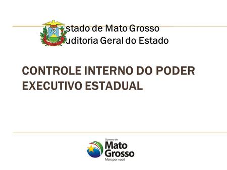 CONTROLE INTERNO DO PODER EXECUTIVO ESTADUAL Estado de Mato Grosso Auditoria Geral do Estado.