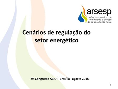 Cenários de regulação do setor energético 9º Congresso ABAR - Brasília - agosto 2015 1.