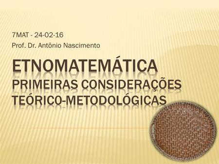 7MAT - 24-02-16 Prof. Dr. Antônio Nascimento.  Willian Alberto do Couto Rosa  TCC 2014  Lic. Matemática IFSULDEMINAS  Orientação: Prof. Me. Toninho.