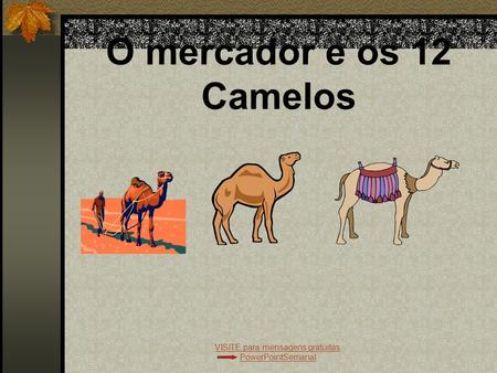 VISITE para mensagens gratuitas PowerPointSemanal O mercador e os 12 Camelos.