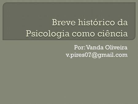 Por: Vanda Oliveira  Aplicamos o termo Psicologia em nosso cotidiano em diversas situações, como por exemplo: 1. Quando dizemos.