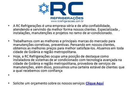 A RC Refrigerações é uma empresa séria e de alta confiabilidade, atendendo e servindo da melhor forma nossos clientes. Especializada,