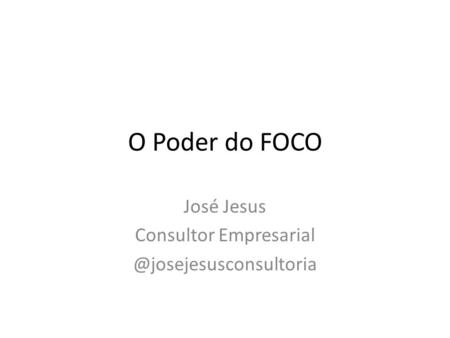 O Poder do FOCO José Jesus Consultor