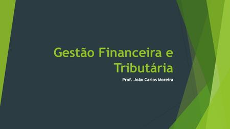 Gestão Financeira e Tributária Prof. João Carlos Moreira.