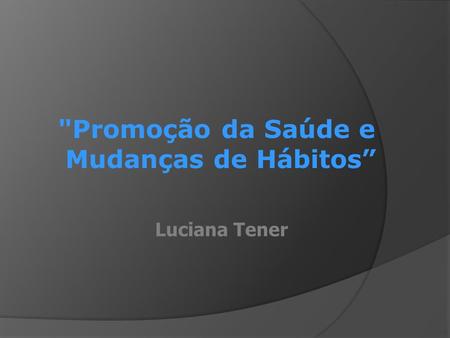 Luciana Tener Promoção da Saúde e Mudanças de Hábitos”
