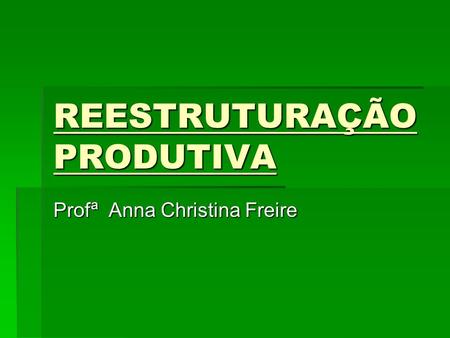 REESTRUTURAÇÃO PRODUTIVA Profª Anna Christina Freire.