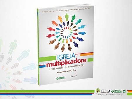 A Igreja Multiplicadora é a visão de multiplicação intencional baseada em cinco princípios bíblicos de crescimento para a igreja local com o objetivo.