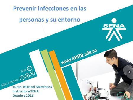 GC-F-004 V.01 Prevenir infecciones en las personas y su entorno Yurani Maricel Martínez S Instructora SENA Octubre 2016.