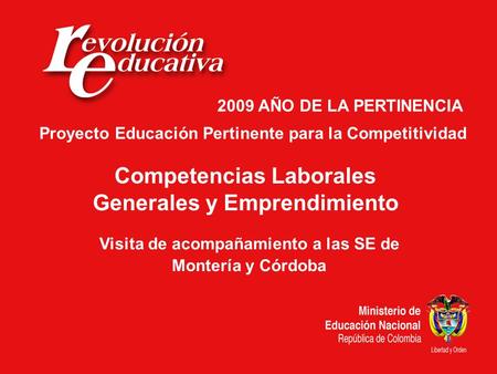 Visita de acompañamiento a las SE de Montería y Córdoba Competencias Laborales Generales y Emprendimiento Proyecto Educación Pertinente para la Competitividad.