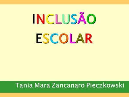 INCLUSÃOESCOLARINCLUSÃOESCOLARINCLUSÃOESCOLARINCLUSÃOESCOLAR Tania Mara Zancanaro Pieczkowski.