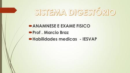 SISTEMA DIGESTÓRIO ANAMNESE E EXAME FISICO Prof . Marcio Braz