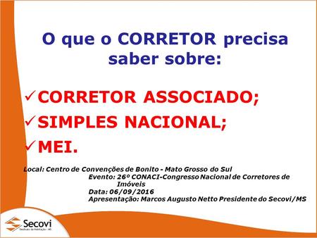 O que o CORRETOR precisa saber sobre: CORRETOR ASSOCIADO; SIMPLES NACIONAL; MEI. Local: Centro de Convenções de Bonito - Mato Grosso do Sul Evento: 26º.