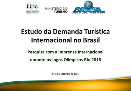 Pesquisa com a Imprensa Internacional durante os Jogos Olímpicos Rio 2016 Brasília, Setembro de 2016 Estudo da Demanda Turística Internacional no Brasil.
