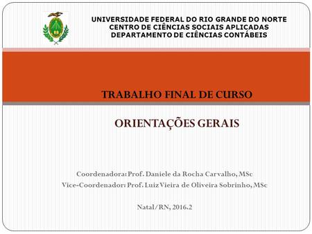 Coordenadora: Prof. Daniele da Rocha Carvalho, MSc Vice-Coordenador: Prof. Luiz Vieira de Oliveira Sobrinho, MSc Natal/RN, TRABALHO FINAL DE CURSO.