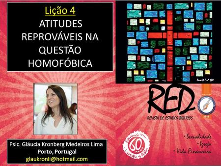 Lição 4 ATITUDES REPROVÁVEIS NA QUESTÃO HOMOFÓBICA Psic. Gláucia Kronberg Medeiros Lima Porto, Portugal