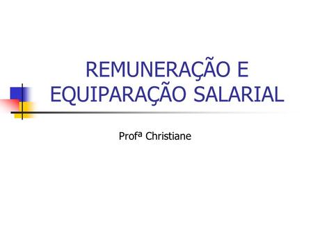 REMUNERAÇÃO E EQUIPARAÇÃO SALARIAL Profª Christiane.
